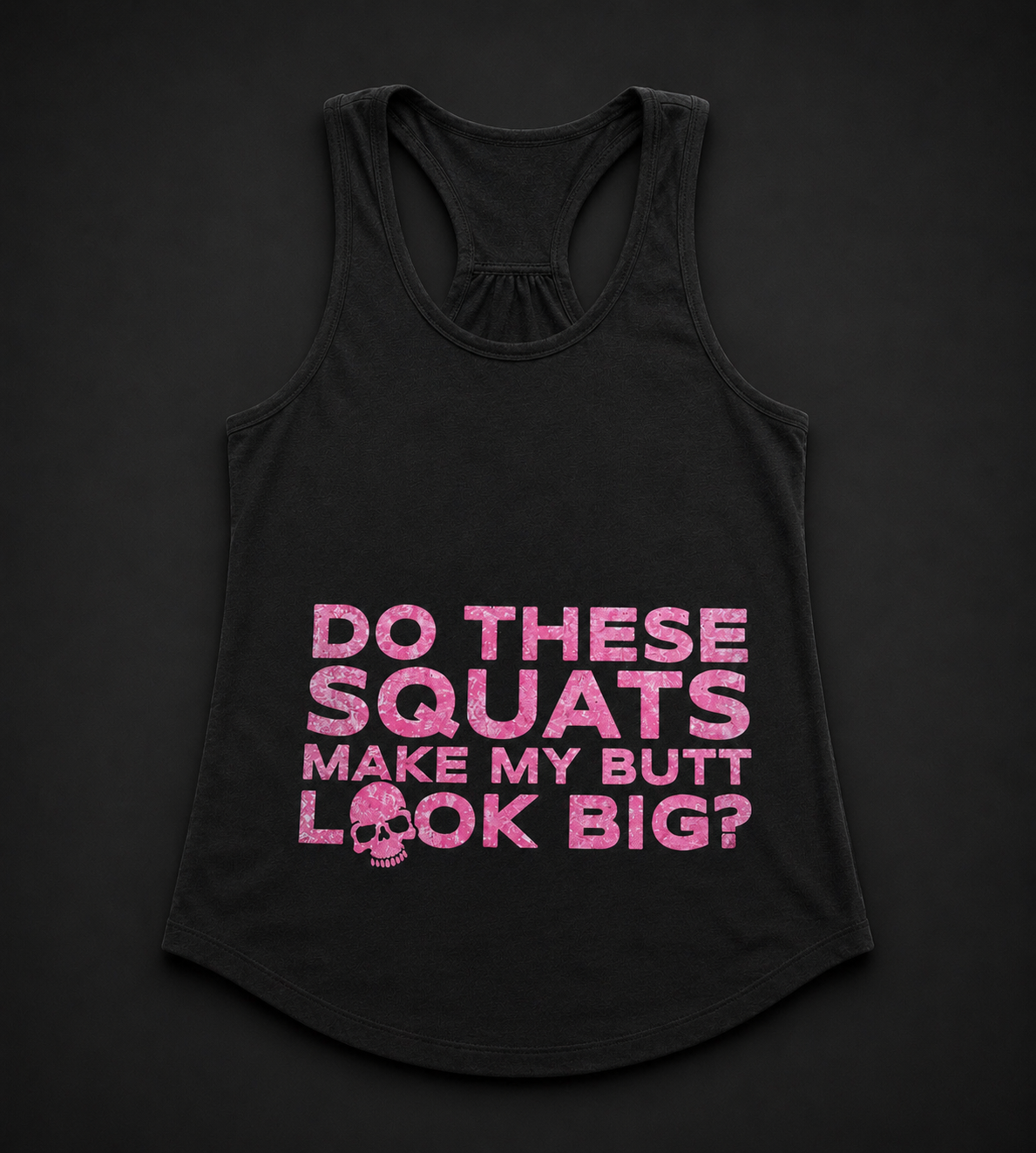 Squats Make My Butt Look Big? Racerback Tank